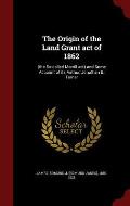 The Origin of the Land Grant Act of 1862: (The So-Called Morrill ACT) and Some Account of Its Author, Jonathan B. Turner
