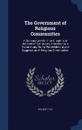 The Government of Religious Communities: A Commentary on Three Chapters of the Code of Canon Law, Preceded by a Commentary on the Establishment and Su