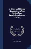 A Short and Simple Explanation of the Book of the Revelation of Jesus Christ
