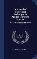 A Manual of Obstetrical Technique as Applied to Private Practice: With a Chapter on Abortion, Premature Labor, and Curettage