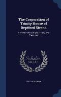 The Corporation of Trinity House of Deptford Strond: A Memoir of Its Origin, History, and Functions