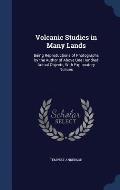Volcanic Studies in Many Lands: Being Reproductions of Photographs by the Author of Above One Hundred Actual Objects, with Explanatory Notices