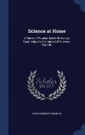 Science at Home: A Series of Popular Scientific Essays Upon Subjects Connected with Every-Day Life