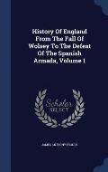 History of England from the Fall of Wolsey to the Defeat of the Spanish Armada, Volume 1
