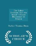 The Labor Problem and the Social Catholic Movement in France - Scholar's Choice Edition