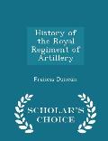 History of the Royal Regiment of Artillery - Scholar's Choice Edition