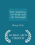 Our Country: Its Trial and Its Triumph - Scholar's Choice Edition
