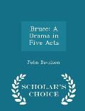 Bruce: A Drama in Five Acts - Scholar's Choice Edition