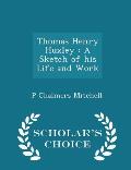 Thomas Henry Huxley: A Sketch of His Life and Work - Scholar's Choice Edition