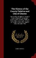 The History of the County Palatine and City of Chester: Compiled from Original Evidences in Public Offices, the Harleian and Cottonian Mss., Parochial