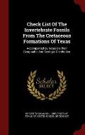 Check List of the Invertebrate Fossils from the Cretaceous Formations of Texas: Accompanied by Notes on Their Geographic and Geologic Distribution
