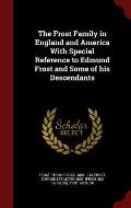 The Frost Family in England and America with Special Reference to Edmund Frost and Some of His Descendants