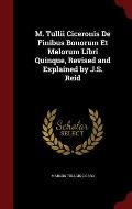 M. Tullii Ciceronis de Finibus Bonorum Et Malorum Libri Quinque, Revised and Explained by J.S. Reid