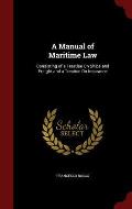 A Manual of Maritime Law: Consisting of a Treatise on Ships and Freight and a Treatise on Insurance