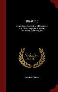 Blasting: A Handbook for the Use of Engineers and Others Engaged in Mining, Tunnelling, Quarrying, Etc