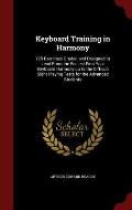 Keyboard Training in Harmony: 725 Exercises Graded and Designed to Lead from the Easiest First Year Keyboard Harmony Up to the Difficult Sight Playi