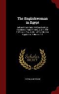 The Englishwoman in Egypt: Letters from Cairo, Written During a Residence There in 1842, 3, & 4, with E.W. Lane, Esq. Author of 'The Modern Egypt