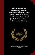 Spiritual Letters of Archbishop Fenelon. Letters to Women, Tr. by the Author of 'Fenelon, Archbishop of Cambrai'. (Half-A-Crown Eds. of Devotional Wor