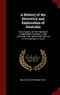 A History of the Discovery and Exploration of Australia: Or, an Account of the Progress of Geographical Discovery in That Continent, from the Earliest