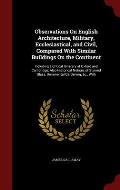 Observations on English Architecture, Military, Ecclesiastical, and Civil, Compared with Similar Buildings on the Continent: Including a Critical Itin