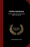 Rubber Machinery: An Encyclopedia of Machines Used in Rubber Manufacture
