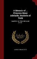 A Memoir of ... Princess Mary Adelaide, Duchess of Teck: Based on Her Private Diaries and Letters