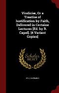 Vindiciae, or a Treatise of Iustification by Faith, Delivered in Certaine Lectures [Ed. by R. Capel]. [4 Variant Copies]