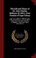 The Life and Times of Sir John Charles Molteno, K.C.M.G., First Premier of Cape Colony: Comprising a History of Representative Institutions and Respon