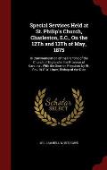 Special Services Held at St. Philip's Church, Charleston, S.C., on the 12th and 13th of May, 1875: In Commemoration of the Planting of the Church of E