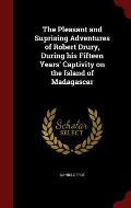 The Pleasant and Suprising Adventures of Robert Drury, During His Fifteen Years' Captivity on the Island of Madagascar