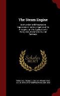 The Steam Engine: Its Invention and Progressive Improvement, an Investigation of Its Principles, and Its Application to Navigation, Manu
