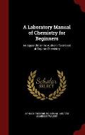 A Laboratory Manual of Chemistry for Beginners: An Appendix to the Author's Text-Book of Organic Chemistry