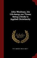 John Woolman, His Life & Our Times; Being a Study in Applied Christianity