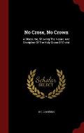 No Cross, No Crown: A Discourse, Showing the Nature and Discipline of the Holy Cross of Christ