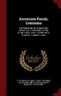 Ascension Parish, Louisiana: Her Resources, Advantages and Attractions. a Description of the Parish and Inducements Offered to Those Seeking New Ho