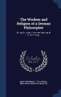 The Wisdom and Religion of a German Philosopher: Being Selections from the Writings of G. W. F. Hegel