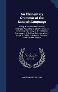 An Elementary Grammar of the Sanscrit Language: Partly in the Roman Character, Arranged According to a New Theory, in Reference Especially to the Clas