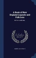 A Book of New England Legends and Folk Lore: In Prose and Poetry