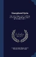 Unexplored Syria: Visits to the Libanus, the Tulul El Safa, the Anti-Libanus, the Northern Libanus, and the 'Alah, Volume 1