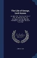 The Life of George, Lord Anson: Admiral of the Fleet, Vice-Admiral of Great Britain, and First Lord Commissioner of the Admiralty, Previous To, and Du