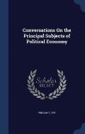 Conversations on the Principal Subjects of Political Economy