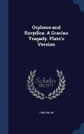 Orpheus and Eurydice. a Grecian Tragedy. Plato's Version