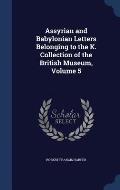 Assyrian and Babylonian Letters Belonging to the K. Collection of the British Museum, Volume 5