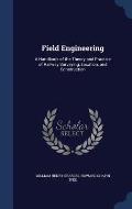 Field Engineering: A Handbook of the Theory and Practice of Railway Surveying, Location, and Construction