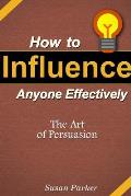 How to Influence Anyone Effectively: The Art of Persuasion