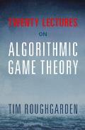 Twenty Lectures On Algorithmic Game Theory