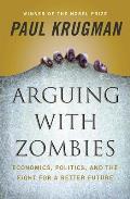 Arguing with Zombies Economics Politics & the Fight for a Better Future