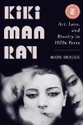 Kiki Man Ray Art Love & Rivalry in 1920s Paris