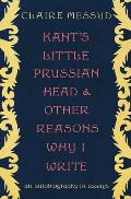 Kant's Little Prussian Head and Other Reasons Why I Write: An Autobiography in Essays