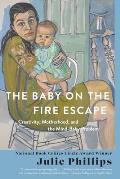 Baby on the Fire Escape Creativity Motherhood & the Mind Baby Problem